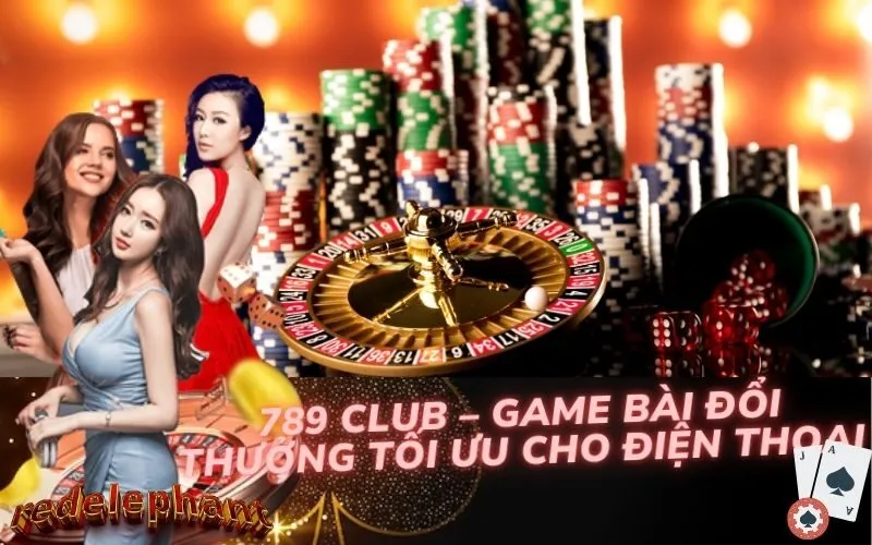 789 Club – Game Bài Đổi Thưởng Tối Ưu Cho Điện Thoại