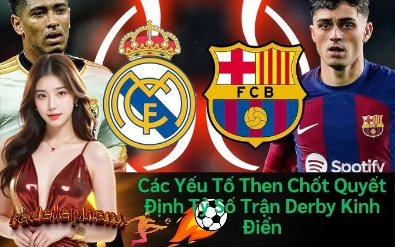 Các Yếu Tố Then Chốt Quyết Định Tỷ Số Trận Derby Kinh Điển