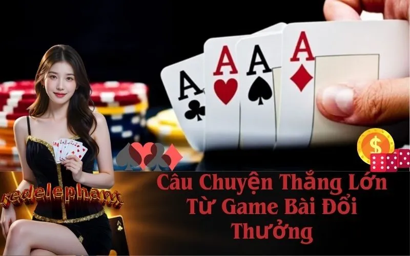 Câu Chuyện Thắng Lớn Từ Game Bài Đổi Thưởng