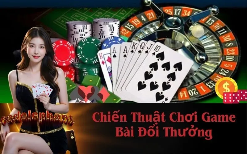 Chiến Thuật Chơi Game Bài Đổi Thưởng
