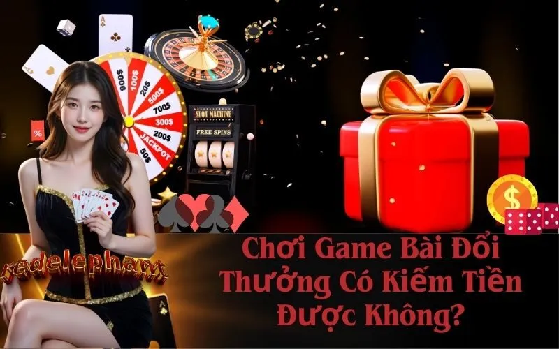 Chơi Game Bài Đổi Thưởng Có Kiếm Tiền Được Không?