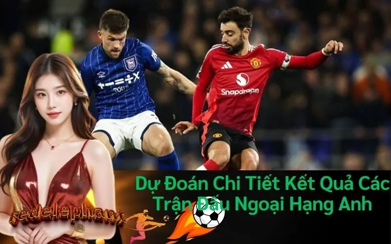 Dự Đoán Chi Tiết Kết Quả Các Trận Đấu Ngoại Hạng Anh