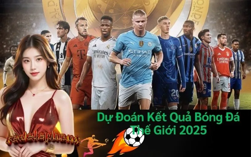 Dự Đoán Kết Quả Bóng Đá Thế Giới 2025