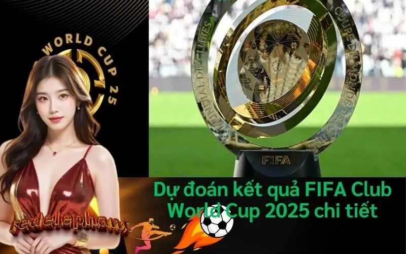 Dự đoán kết quả FIFA Club World Cup 2025 chi tiết