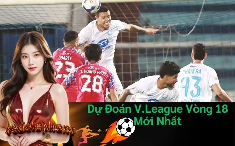 Dự Đoán V.League Vòng 18 Mới Nhất