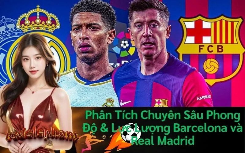 Phân Tích Chuyên Sâu Phong Độ & Lực Lượng Barcelona và Real Madrid