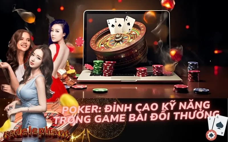 Poker: Đỉnh Cao Kỹ Năng Trong Game Bài Đổi Thưởng