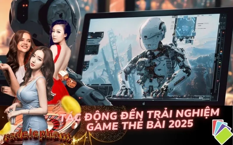 Tác động đến trải nghiệm game thẻ bài 2025