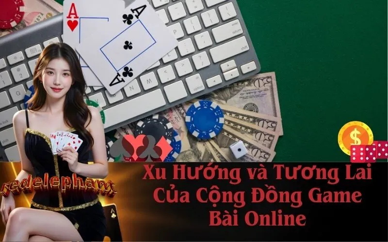 Xu Hướng và Tương Lai Của Cộng Đồng Game Bài Online