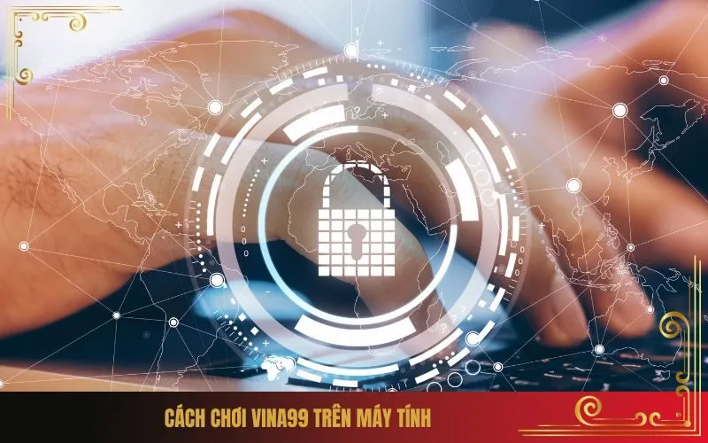 Cách Chơi Vina99 Trên Máy Tính