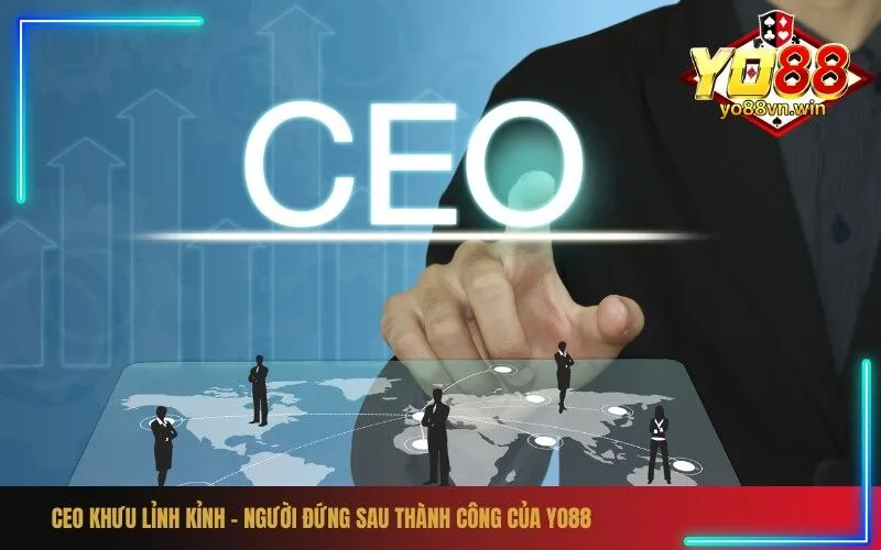 CEO Khưu Lỉnh Kỉnh – Người Đứng Sau Thành Công Của Yo88