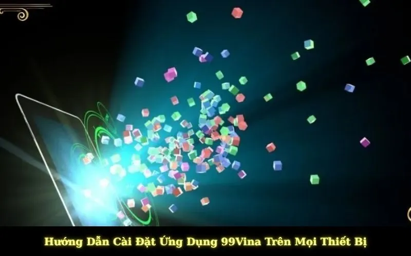 Hướng Dẫn Cài Đặt Ứng Dụng 99Vina Trên Mọi Thiết Bị