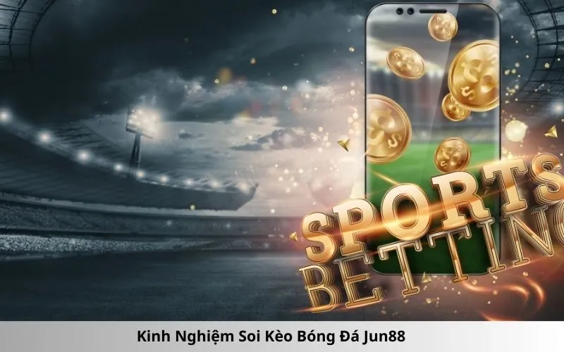 Kinh Nghiệm Soi Kèo Bóng Đá Jun88
